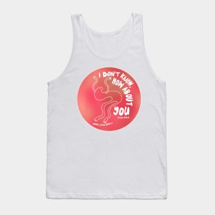 I don’t know, how about you? Tank Top